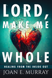 Lord Make Me Whole: Healing From the Inside Out