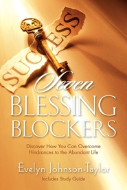 Seven Blessing Blockers Discover How You Can Overcome Hindrances to the Abundant Life