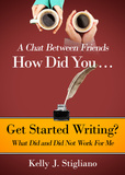 A Chat Between Friends. How Did You . . . Get Started Writing? What Did and Did Not Work For Me