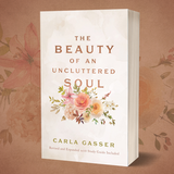 Check out my book: The Beauty of an Uncluttered Soul