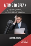 A Time to Speak: Practical Training for the Christian Presenter and the Novice, Nervous, and Neurotic