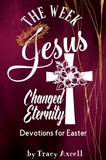 The Week Jesus Changed Eternity - an Easter Devotional